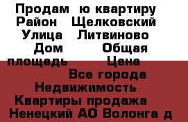 Продам 1ю квартиру › Район ­ Щелковский › Улица ­ Литвиново › Дом ­ 12 › Общая площадь ­ 43 › Цена ­ 1 600 000 - Все города Недвижимость » Квартиры продажа   . Ненецкий АО,Волонга д.